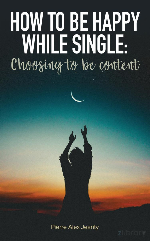 How To Be Happy While Single Choosing To Be Content Pierre Alex Jeanty