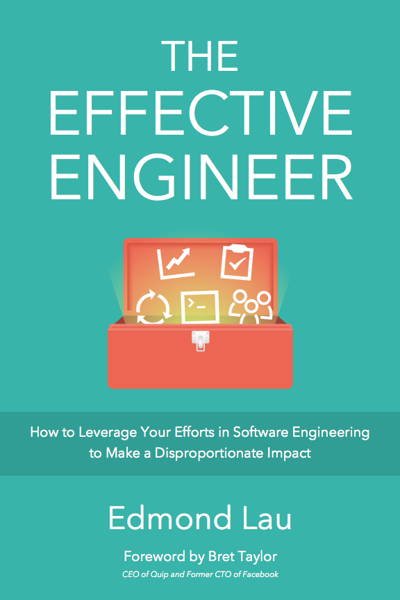 The Effective Engineer How To Leverage Your Efforts In Software Engineering To Make A Disproportionate And Meaningful Impact Edmond Lau