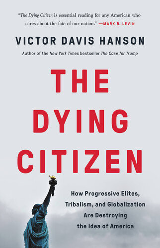 The Dying Citizen How Progressive Elites Tribalism And Globalization Are Destroying The Idea Of America Special Hanson