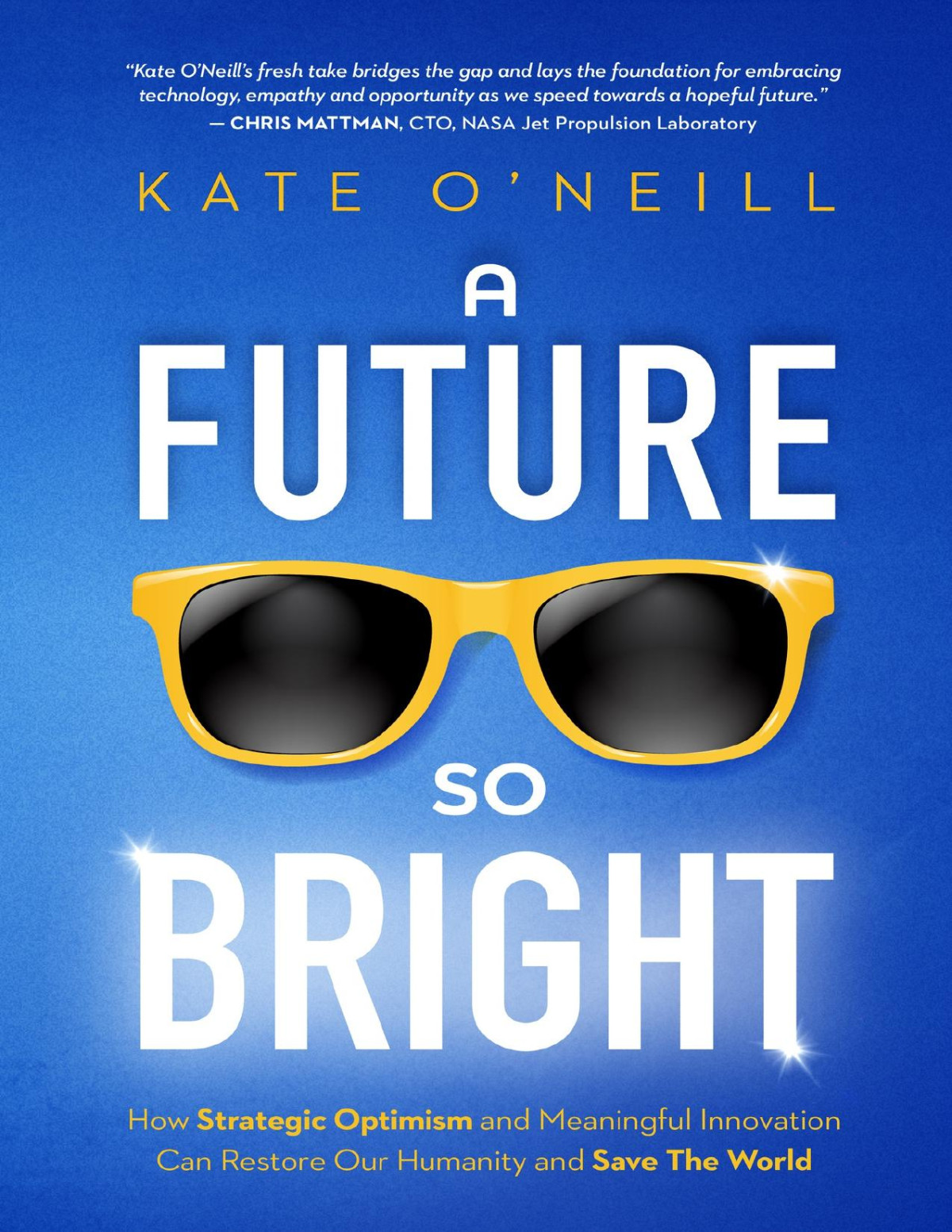 A Future So Bright How Strategic Optimism And Meaningful Innovation Can Restore Our Humanity And Save The World Oneill