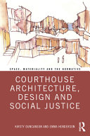Courthouse Architecture Design And Social Justice Space Materiality And The Normative 1st Edition Kirsty Duncanson