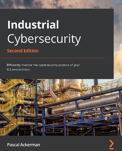 Industrial Cybersecurity Efficiently Monitor The Cybersecurity Posture Of Your Ics Environment 2nd Edition 2nd Ed Pascal Ackerman