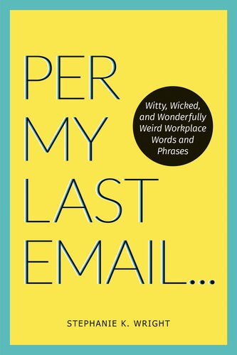 Per My Last Email Witty Wicked And Wonderfully Weird Workplace Words And Phrases Wright