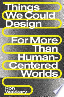 Things We Could Design For More Than Humancentered Worlds Design Thinking Design Theory Wakkary