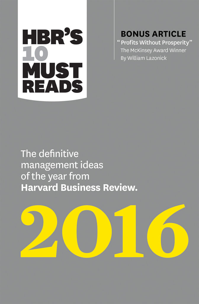 Hbrs 10 Must Reads 2016 The Definitive Management Ideas Of The Year From Harvard Business Review With Bonus Mckinsey Awardwinning Article Profits Without Prosperity Hbrs 10 Must Reads Harvard Business Review