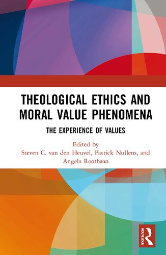 Theological Ethics And Moral Value Phenomena The Experience Of Values 1st Edition Steven C Van Den Heuvel Editor