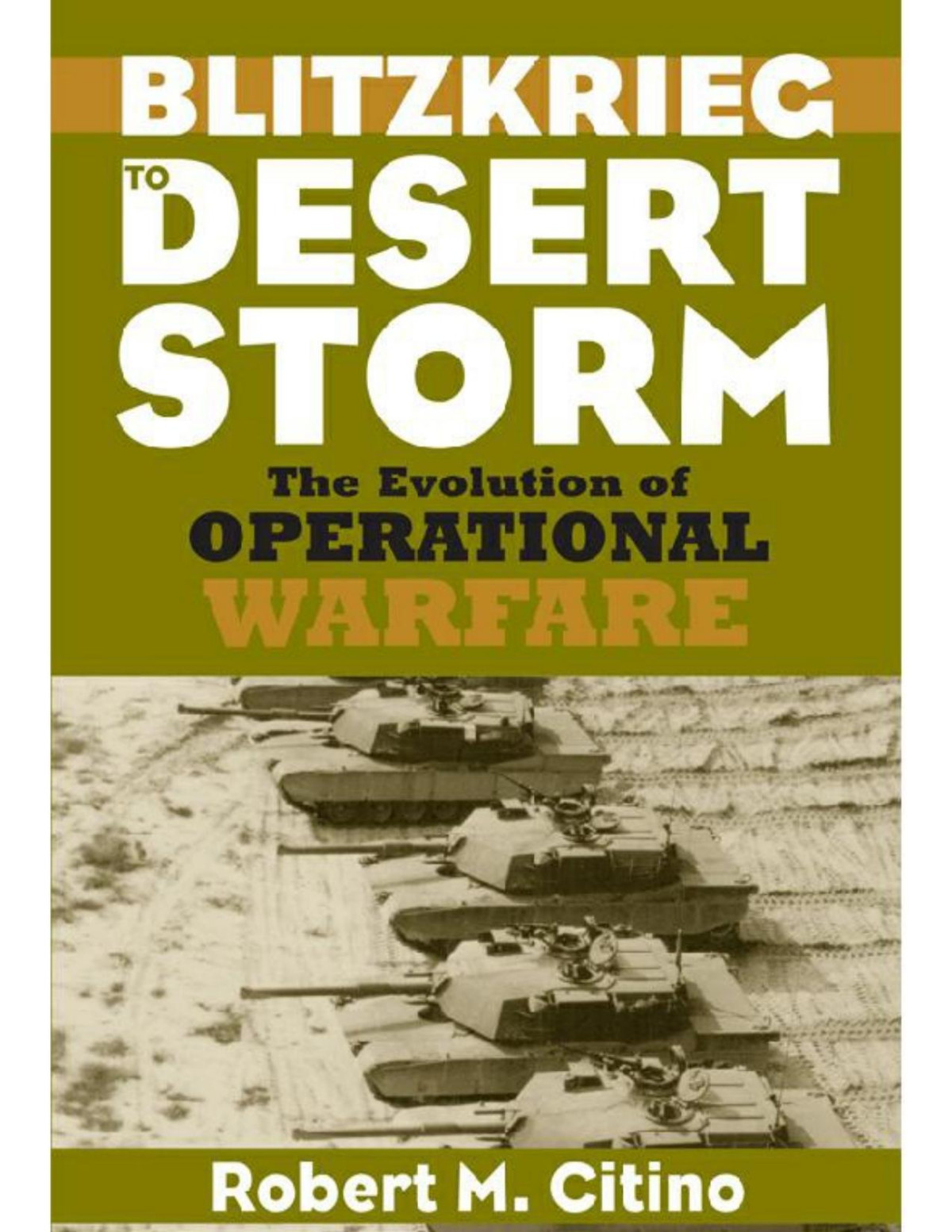 Blitzkrieg To Desert Storm The Evolution Of Operational Warfare Robert Michael Citino