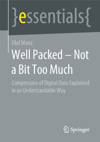 Well Packed Not A Bit Too Much Compression Of Digital Data Explained In An Understandable Way Essentials 1st Edition Olaf Manz