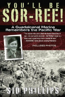 Youll Be Sorree A Guadalcanal Marine Remembers The Pacific War Illustrated Phillips