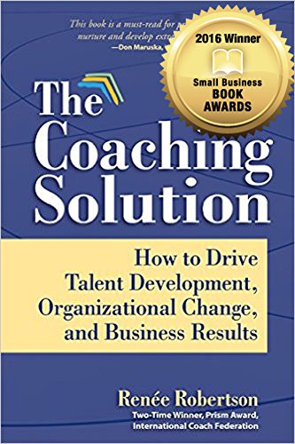 The Coaching Solution How To Drive Talent Development Organizational Change And Business Results Robertson