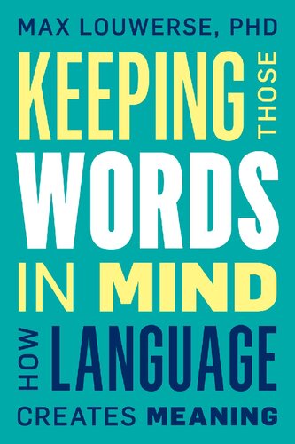 Keeping Those Words In Mind How Language Creates Meaning Louwerse