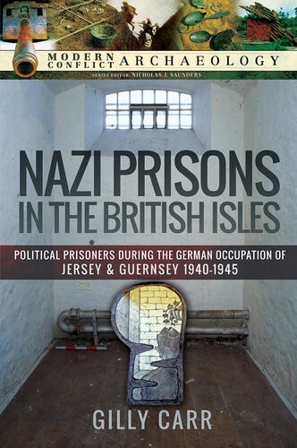 Nazi Prisons In Britain Political Prisoners During The German Occupation Of Jersey And Guernsey 19401945 Modern Conflict Archaeology Carr