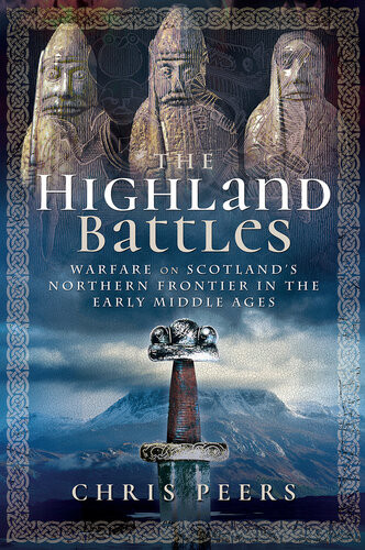The Highland Battles Warfare On Scotlands Northern Frontier In The Early Middle Ages Peers