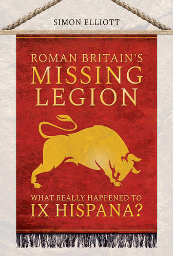Roman Britains Missing Legion What Really Happened To Ix Hispana Elliott
