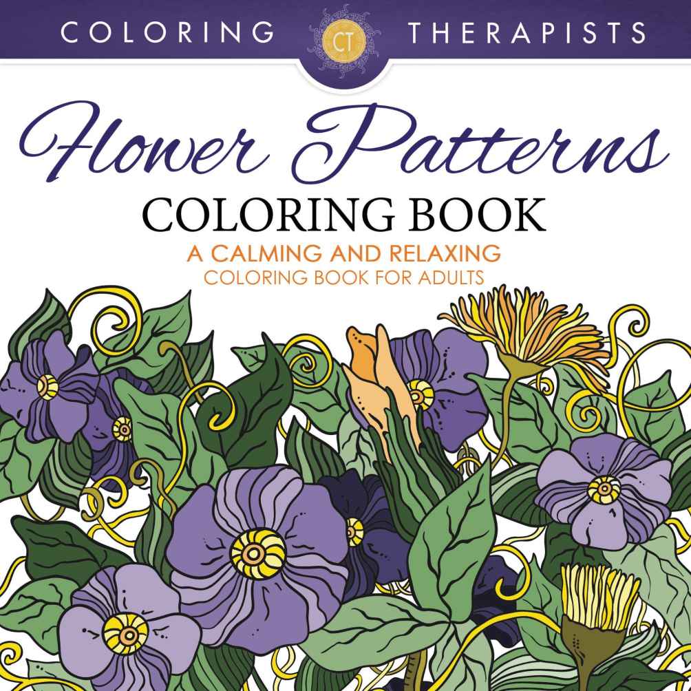 Flower Patterns Coloring Book A Calming And Relaxing Coloring Book For Adults Coloring Therapist