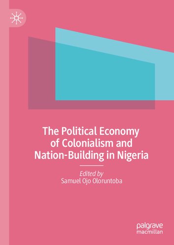 The Political Economy Of Colonialism And Nationbuilding In Nigeria 1st Ed 2022 Samuel Ojo Oloruntoba