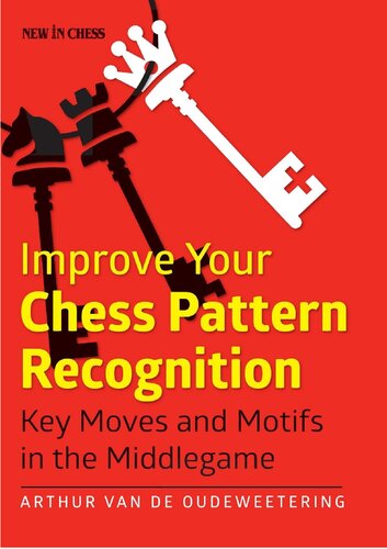 Improve Your Chess Pattern Recognition Key Moves And Motifs In The Middlegame International Master Arthur Van De Oudeweetering