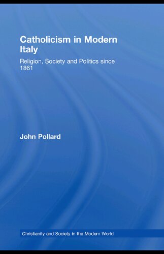 Catholicism In Modern Italy Religion Society And Politics Since 1861 John Pollard