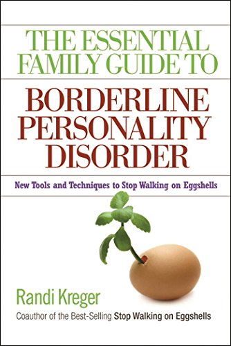 The Essential Family Guide To Borderline Personality Disorder New Tools And Techniques To Stop Walking On Eggshells 1st Edition Randi Kreger