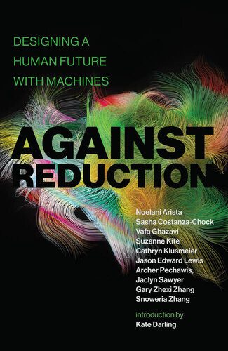 Against Reduction Designing A Human Future With Machines Noelani Arista
