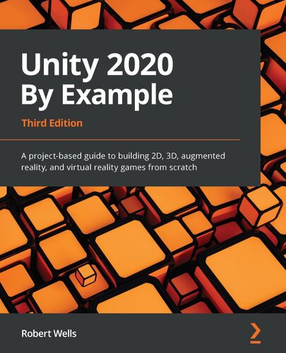 Unity 2020 By Example A Projectbased Guide To Building 2d 3d Augmented Reality And Virtual Reality Games From Scratch 3rd Edition 3rd Edition Robert Wells