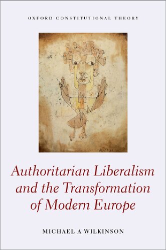 Authoritarian Liberalism And The Transformation Of Modern Europe Michael A Wilkinson