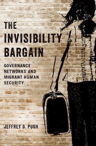 The Invisibility Bargain Governance Networks And Migrant Human Security 1st Edition Jeffrey D Pugh