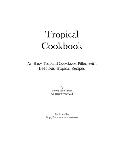 Tropical Cookbook An Easy Tropical Cookbook Filled With Delicious Tropical Recipes 2nd Edition Booksumo Press
