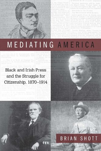 Mediating America Black And Irish Press And The Struggle For Citizenship 18701914 Brian Shott