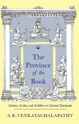 The Province Of The Book Scholars Scribes And Scribblers In Colonial Tamilnadu Ar Venkatachalapathy