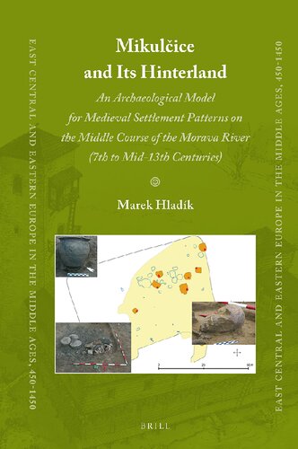 Mikulice And Its Hinterland An Archaeological Model For Medieval Settlement Patterns On The Middle Course Of The Morava River 7th To Mid13th Centuries Marek Hladk