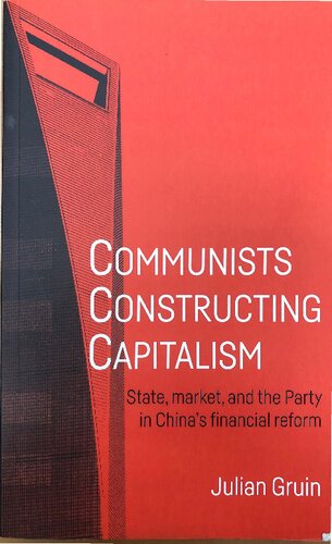 Communists Constructing Capitalism State Market And The Party In Chinas Financial Reform Alternative Sinology 1st Edition Julian Gruin