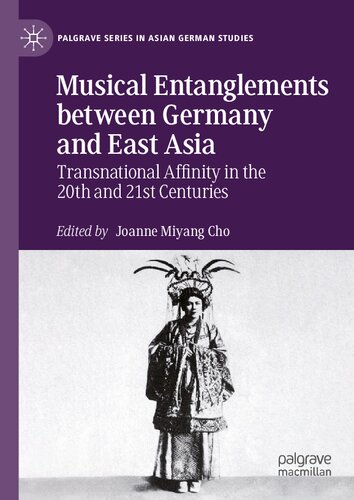 Musical Entanglements Between Germany And East Asia Transnational Affinity In The 20th And 21st Centuries 1st Edition Joanne Miyang Cho