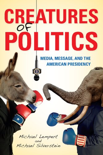 Creatures Of Politics Media Message And The American Presidency Michael Lempert