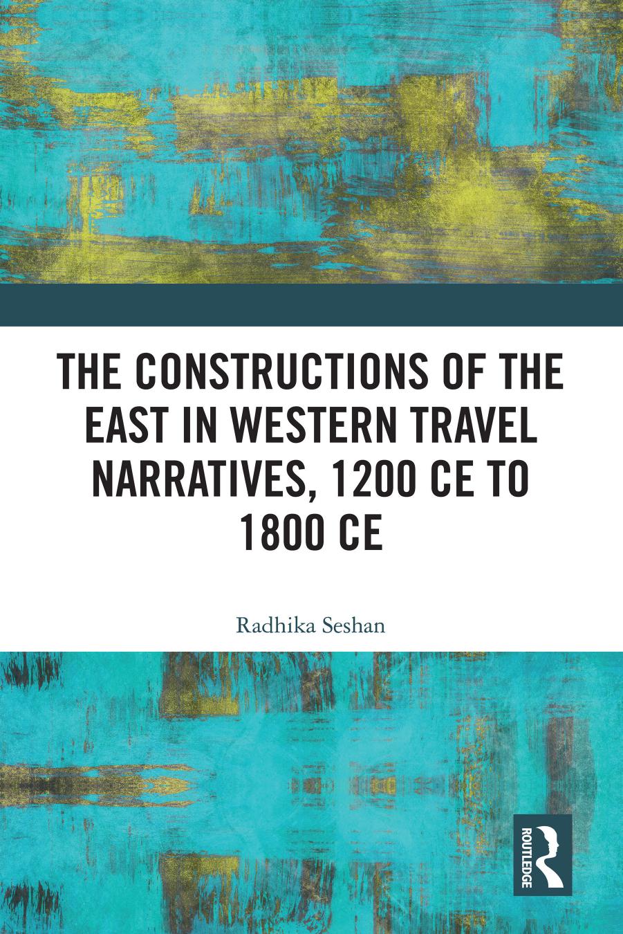 The Constructions Of The East In Western Travel Narratives 1200 Ce To 1800 Ce Radhika Seshan