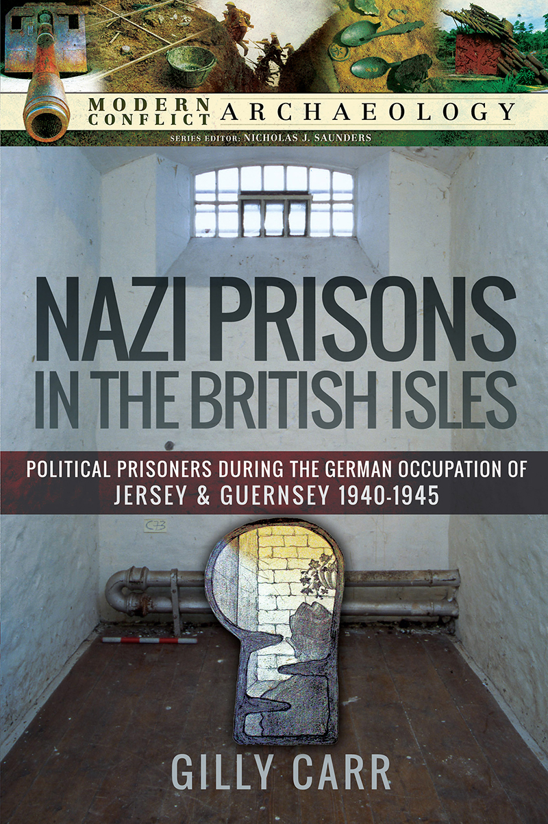 Nazi Prisons In Britain Political Prisoners During The German Occupation Of Jersey And Guernsey 19401945 1st Edition Gilly Carr