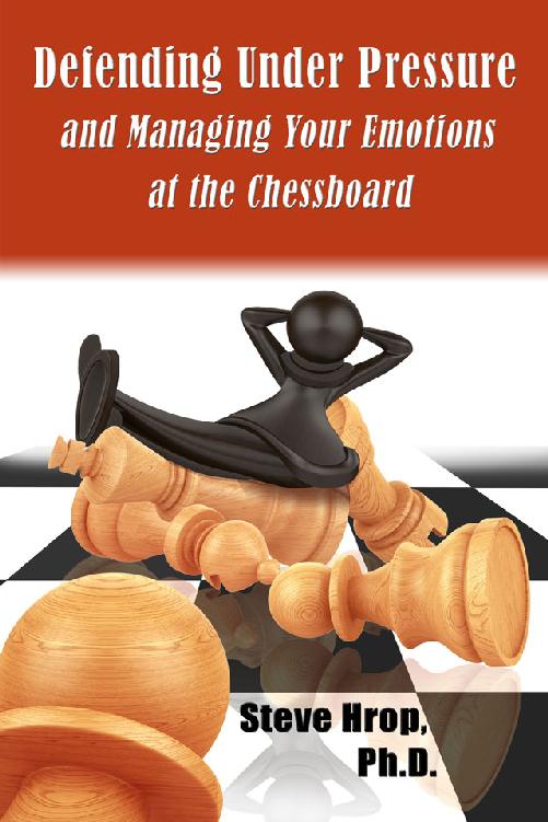 Defending Under Pressure Managing Your Emotions At The Chessboard 1st Steve Hrop