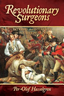 Revolutionary Surgeons Patriots And Loyalists On The Cutting Edge Hasselgren
