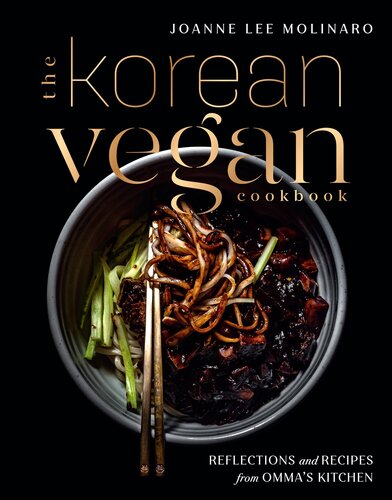 The Korean Vegan Cookbook Reflections And Recipes From Ommas Kitchen Joanne Lee Molinaro