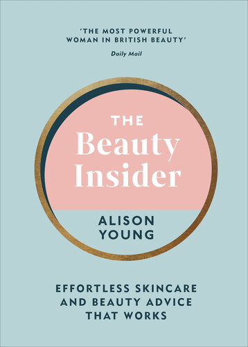 The Beauty Insider Effortless Skincare And Beauty Advice That Works Alison Young