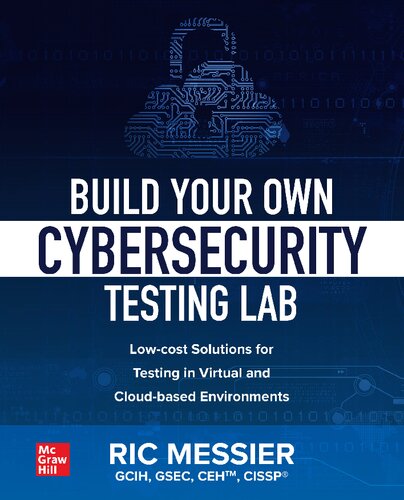 Build Your Own Cybersecurity Testing Lab Lowcost Solutions For Testing In Virtual And Cloudbased Environments 1st Edition Ric Messier