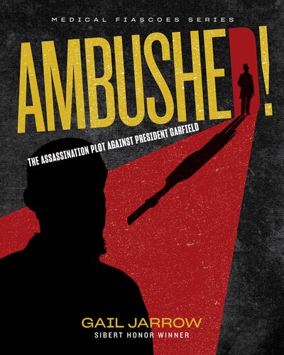 Ambushed The Assassination Plot Against President Garfield Jarrow