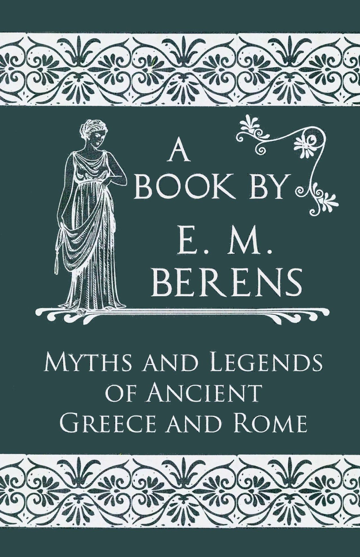 Myths And Legends Of Ancient Greece And Rome E M Berens