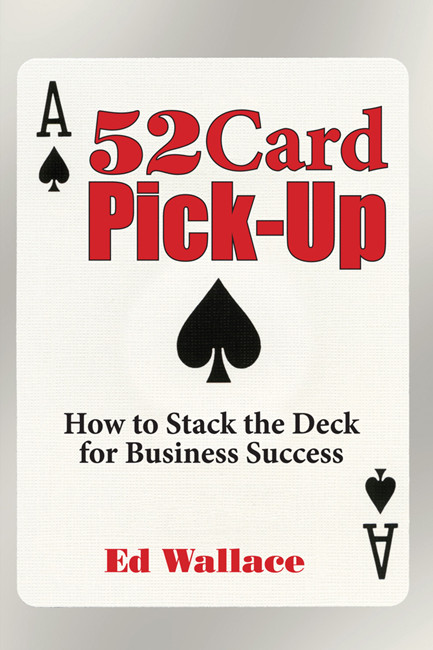 52 Card Pickup How To Stack The Deck For Business Success Ed Wallace