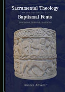 Sacramental Theology And The Decoration Of Baptismal Fonts Incarnation Initiation Institution 1st Edition Frances Altvater