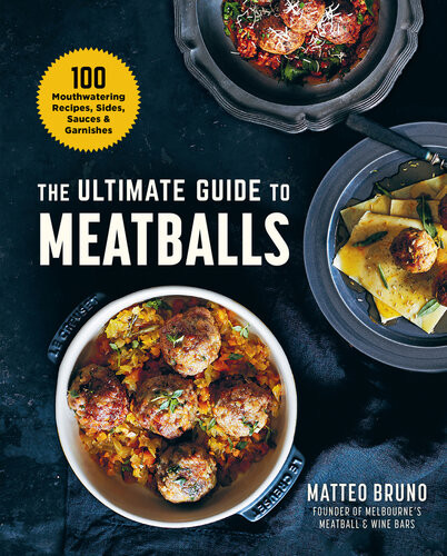 The Ultimate Guide To Meatballs 100 Mouthwatering Recipes Sides Sauces Garnishes Matteo Bruno