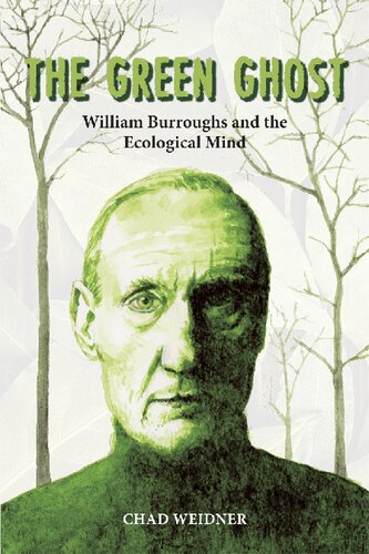 The Green Ghost William Burroughs And The Ecological Mind 1st Edition Chad Weidner