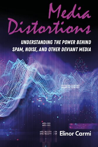 Media Distortions Understanding The Power Behind Spam Noise And Other Deviant Media 1st Edition Elinor Carmi