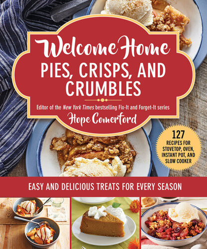 Welcome Home Pies Crisps And Crumbles Easy And Delicious Treats For Every Season Hope Comerford