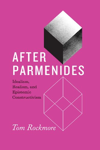 After Parmenides Idealism Realism And Epistemic Constructivism 1st Edition Tom Rockmore